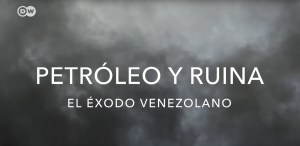 Documental DW: Petróleo y ruina – El éxodo venezolano (VIDEO)