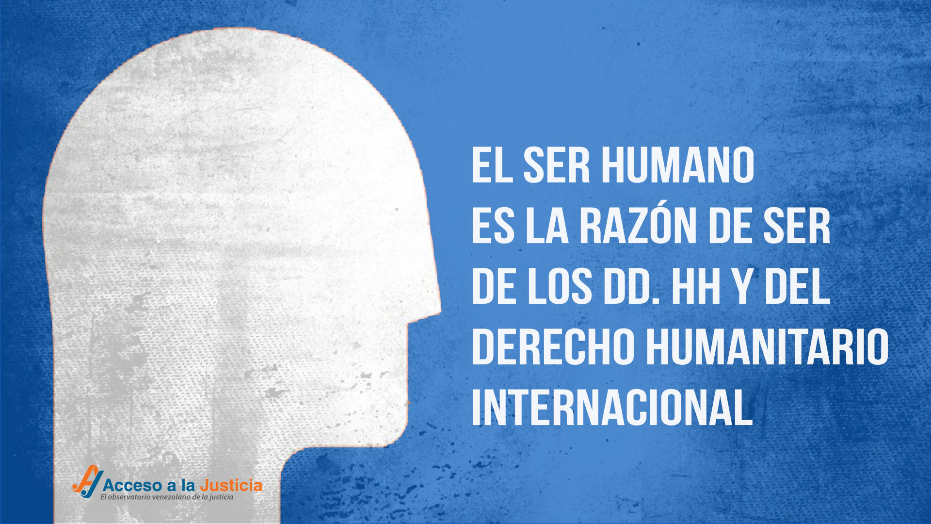Acceso a la Justicia: El ser humano es la razón de ser de los DDHH y del derecho humanitario internacional