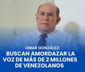 Omar González: Buscan amordazar la voz de más de 2 millones de venezolanos